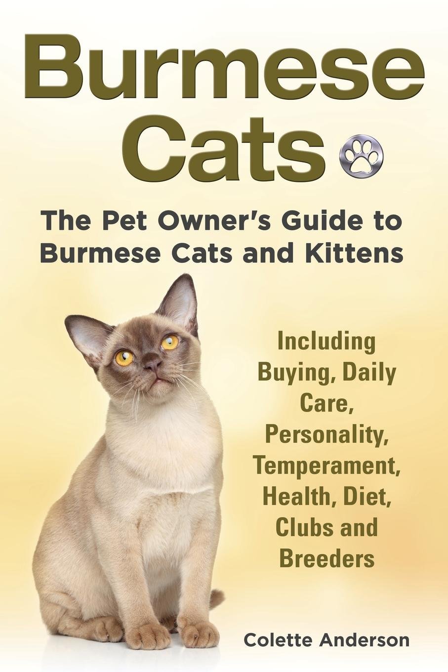 Burmese Cats, The Pet Owner's Guide to Burmese Cats and Kittens Including  Buying, Daily Care, Personality, Temperament, Health, Diet, Clubs and  Breeders ...