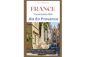 FRANCE Travel Guide 2024 Aix En Provence: Explore Hidden Gems, Beauty & Local Treasures From Cours Mirabeau to Calanques