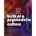 Birth of a Psychedelic Culture: Conversations about Leary, the Harvard Experiments, Millbrook and the Sixties