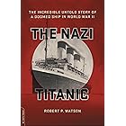 The Nazi Titanic: The Incredible Untold Story of a Doomed Ship in World War II