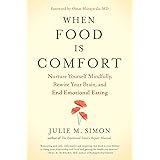 When Food Is Comfort: Nurture Yourself Mindfully, Rewire Your Brain, and End Emotional Eating