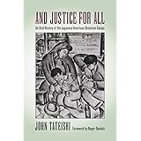 And Justice for All: An Oral History of the Japanese American Detention Camps