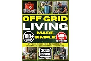 Off Grid Living Made Simple: DIY Projects for Food, Power, Water and Security to Build Total Independence and True Self-Suffi