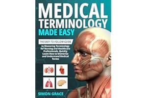 Medical Terminology Made Easy: The Easy-to-Follow Guide to Mastering Terminology for Nursing and Healthcare Professionals. Quickly Learn How to Memorize and Understand Medical Terms