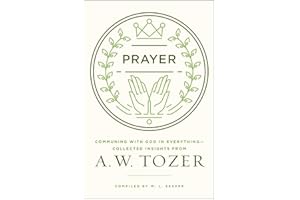 Prayer: Communing with God in Everything--Collected Insights from A. W. Tozer