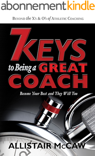 Download 7 KEYS TO BEING A GREAT COACH: Become Your Best and They Will Too (English Edition) PDF