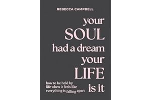 Your Soul Had a Dream, Your Life Is It: How to Be Held by Life When It Feels Like Everything Is Falling Apart