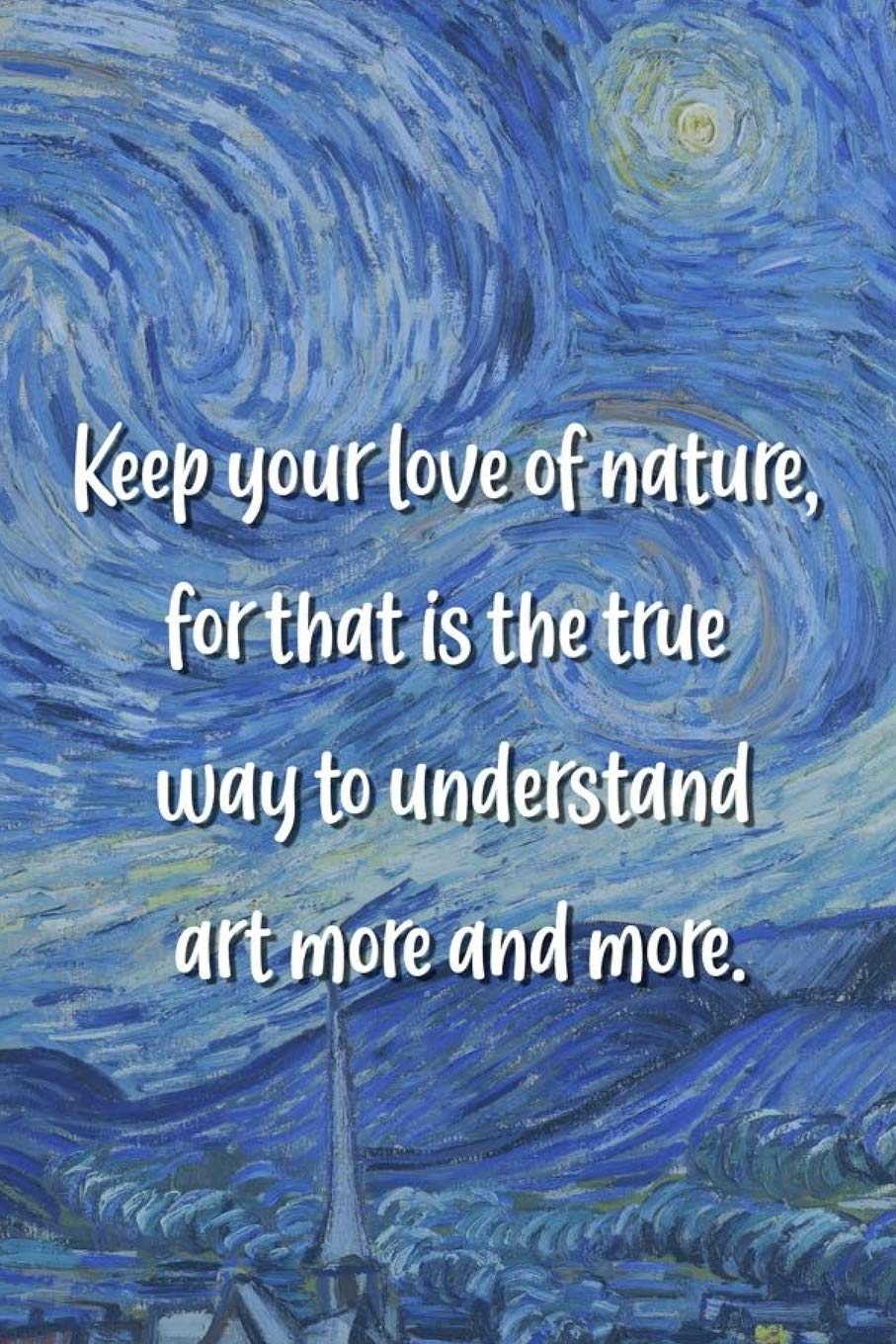Keep Your Love Of Nature For That Is The True Way To Understand Art More And More Van Gogh Notebook Journal Composition Blank Lined Diary Notepad 1 Pages Paperback The Starry Night