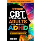 The Complete CBT Workbook for Adults with ADHD: Exercises to Reduce Stress and Anxiety, Manage Depression, and Build Self-Con
