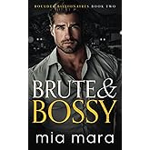 Brute & Bossy: A Fake Relationship Opposites Attract Romance (Boulder Billionaires)
