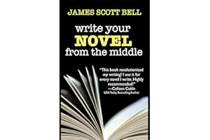 Write Your Novel From The Middle: A New Approach for Plotters, Pantsers and Everyone in Between