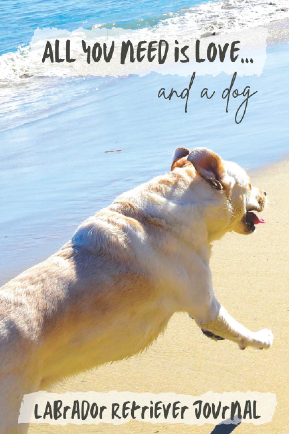 All You Need is Love…and a Dog: Labrador Retriever - Yellow Dog Lined Journal / Notebook Gift