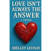 Love Isn't Always the Answer: A Memoir