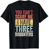 You Can't Scare Me I Have Three Daughters Funny Dad Father T-Shirt