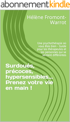 Download Surdoués, précoces, hypersensibles... Prenez votre vie en main !: Une psychothérapie où vous êtes bien - Guide pour les thérapeutes et les personnes qui se sentent différentes PDF