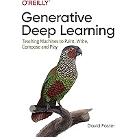 Generative Deep Learning: Teaching Machines to Paint, Write, Compose, and Play