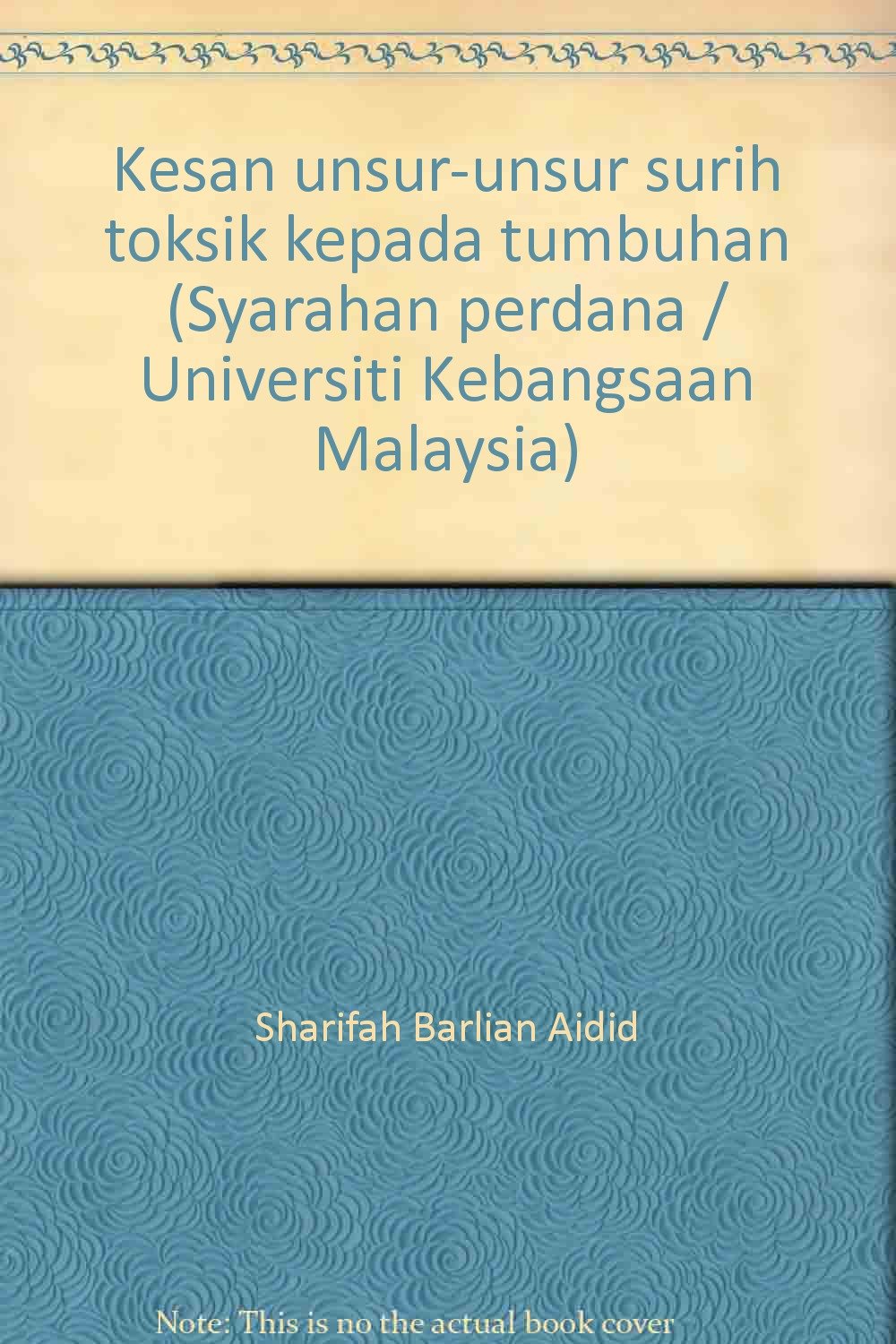 Kesan Unsur Unsur Surih Toksik Kepada Tumbuhan Syarahan Perdana Universiti Kebangsaan Malaysia Sharifah Barlian Aidid 9789679423969 Amazon Com Books