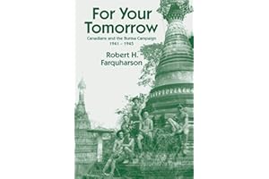 For Your Tomorrow: Canadians and the Burma Campaign, 1941-1945