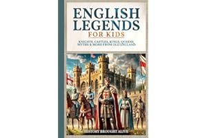 English Legends For Kids: Knights, Castles, Kings, Queens, Myths & More From Old England