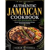 Authentic Jamaican Cookbook for Beginners: Simple, Flavor-Packed Caribbean Recipes for Everyday Cooking(200+ Recipes)