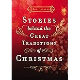 Stories Behind the Great Traditions of Christmas: Discovering the History of Our Favorite Christmas Celebrations – The Perfect Christian Holiday Gift