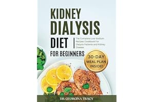 KIDNEY DIALYSIS DIET FOR BEGINNERS: The Complete Low-Sodium Recipes Cookbook For Dialysis Patients and Kidney Disease