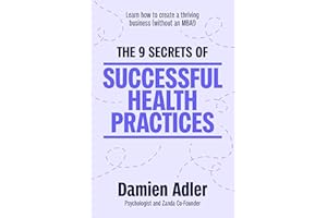 The 9 Secrets of Successful Health Practices: Learn How to Create a Thriving Business (without an MBA!)