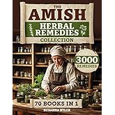 The Amish Herbal Remedies Collection: Unlock the Power of Nature with Remedies Rooted in Centuries of Amish Wisdom to Protect Your Family’s Health and Embrace Natural Healing
