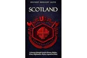 Scotland: A Journey through Scottish History, Battles, Clans, Highlanders, Myths, Legends & More
