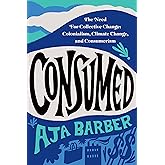 Consumed: The Need for Collective Change: Colonialism, Climate Change, and Consumerism