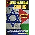 The Israeli-Palestinian Conflict: A Beginner’s Guide to Objective Understanding Through a Fact-Based Journey From Past to Present