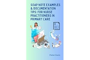 SOAP Note Examples & Documentation Tips: For Nurse Practitioners in Primary Care (SOAP NOTE EXAMPLES & DOCUMENTATION TIPS FOR