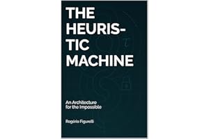 The Heuristic Machine: An Architecture for the Impossible (The Architecture of Complex Problems Book 1)