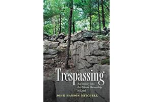 Trespassing: An Inquiry into the Private Ownership of Land