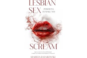 Lesbian Sex Positions to Make You Scream: Spice Up Your Sex Life with Illustrated Lesbian Sex Positions from Beginner to Adva