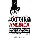 The Looting of America: How Wall Street's Game of Fantasy Finance Destroyed Our Jobs, Pensions, and Prosperity—and What We Ca