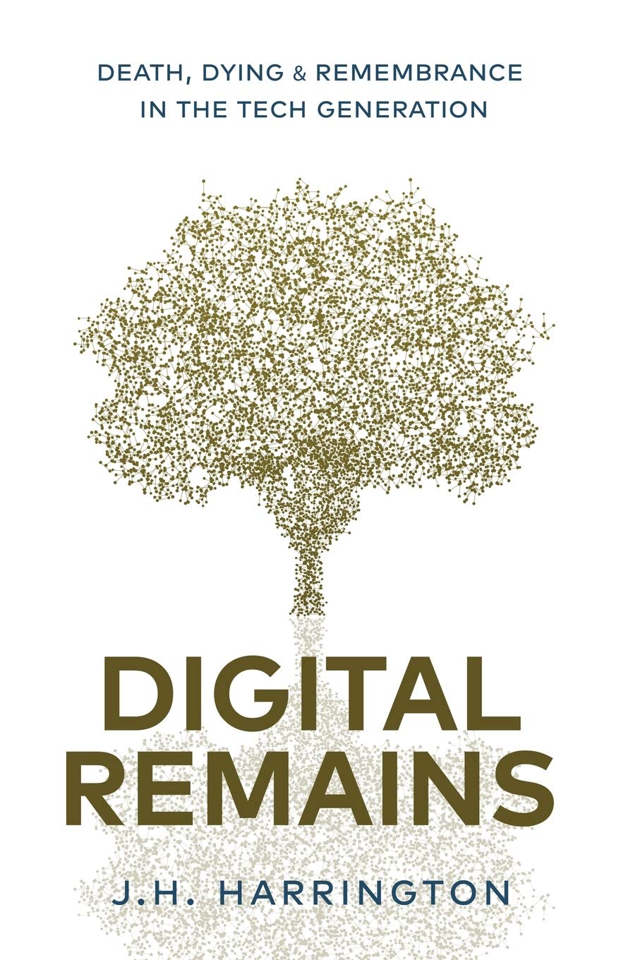 Digital Remains Death Dying Remembrance In The Tech Generation Amazon Co Uk Harrington J H Books