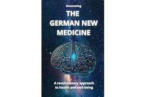 Discovering THE GERMAN NEW MEDICINE: A revolutionary approach to health and well-being
