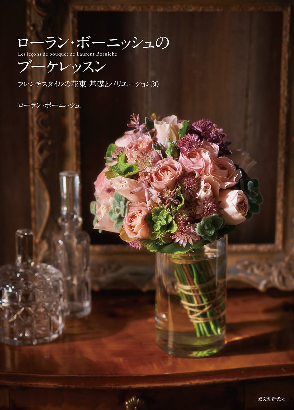 ローラン ボーニッシュのブーケレッスン フレンチスタイルの花束 基礎とバリエーション30 Laurent Borniche Amazon Com Books