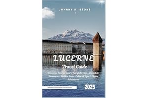 Lucerne Travel Guide 2025: Discover Switzerland’s Fairytale City – Complete Itineraries, Hidden Gems, Cultural Tips & Alpine 