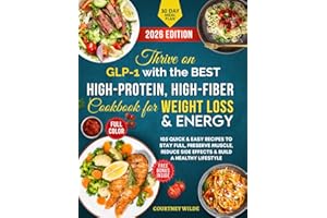 Thrive on GLP-1 with the BEST High-Protein, High-Fiber Cookbook for Weight Loss & Energy: 105 Quick & Easy Recipes to Stay Full, Preserve Muscle, Reduce Side Effects & Build a Healthy Lifestyle