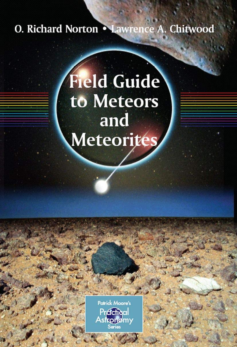 Field Guide To Meteors And Meteorites The Patrick Moore Practical Astronomy Series 2008 Norton O Richard Chitwood Lawrence Amazon Com
