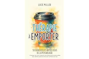 Thérapie à emporter 50 exercices et outils issus de la psychologie: changer de vie en soignant ses blessures émotionelles pou