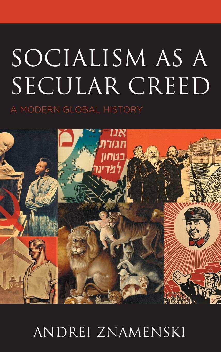 Socialism As A Secular Creed A Modern Global History Znamenski Andrei 9781498557306 Amazon Com Books