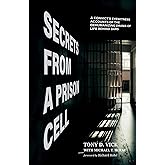 Secrets from a Prison Cell: A Convict's Eyewitness Accounts of the Dehumanizing Drama of Life Behind Bars