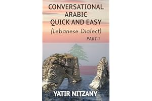 Conversational Arabic Quick and Easy: The Most Advanced Revolutionary Technique to Learn Lebanese Arabic Dialect! A Levantine