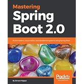 Mastering Spring Boot 2.0: Build modern, cloud-native, and distributed systems using Spring Boot