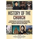 History of the Church: A Captivating Guide to the History of the Christian Church and Events Such as the Crusades, Missionary Journeys of Paul, ... Constantine, and Reformation (Church History)