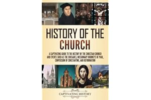 History of the Church: A Captivating Guide to the History of the Christian Church and Events Such as the Crusades, Missionary Journeys of Paul, ... Constantine, and Reformation (Church History)