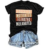 Black History Month Shirt for Women Educated Motivated Elevated Melanated Graphic Shirt Black Pride Melanin Tee Top